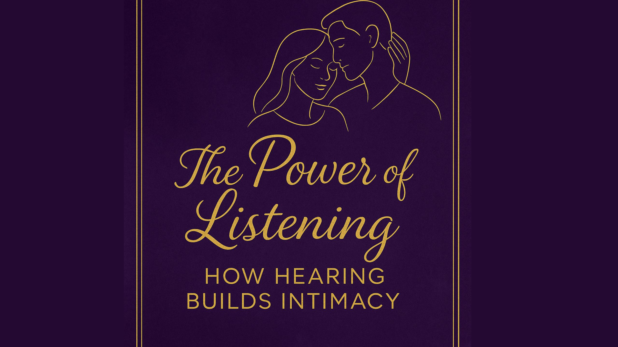 The Power of Listening: How Hearing Builds Intimacy